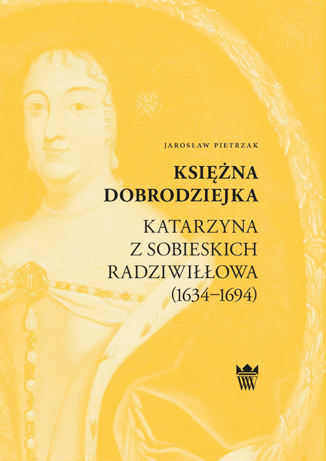 Okładka do publikacji "Księżna dobrodziejka. Katarzyna z Sobieskich Radziwiłłowa (1634–1694)". Na żółtym tle portret kobiety w średnim wieku w stroju historycznym. 